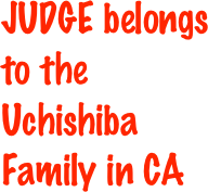 JUDGE belongs to the Uchishiba Family in CA