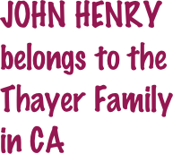 JOHN HENRY belongs to the Thayer Family in CA