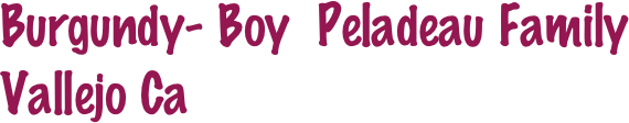 Burgundy- Boy  Peladeau Family
Vallejo Ca